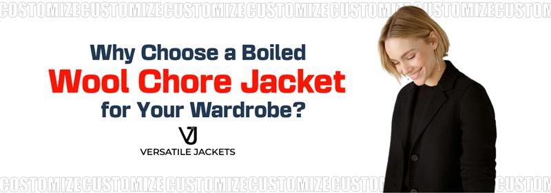 Why Choose a Boiled Wool Chore Jacket for Your Wardrobe?