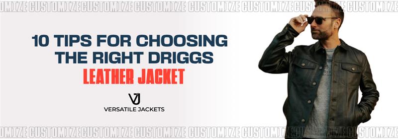 10 Tips for Choosing the Right Driggs Leather Jacket