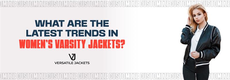 What Are the Latest Trends in Women's Varsity Jackets?