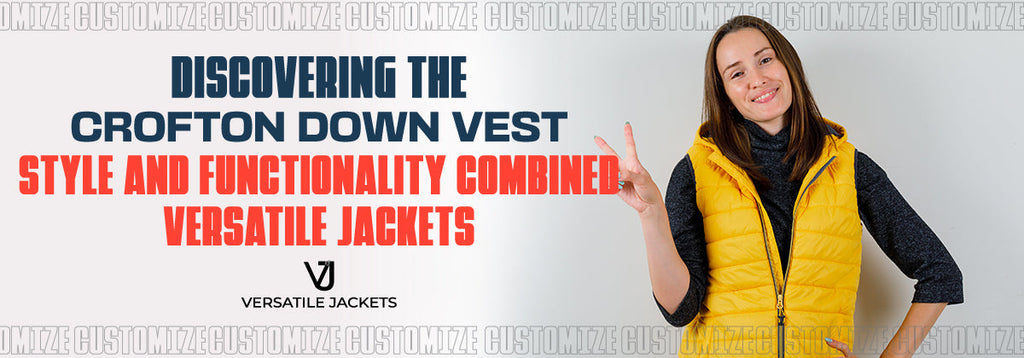 Discovering the Crofton Down Vest Style and Functionality Combined - Versatile Jackets