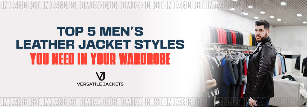 Top 5 Men's Leather Jacket Styles You Need in Your Wardrobe