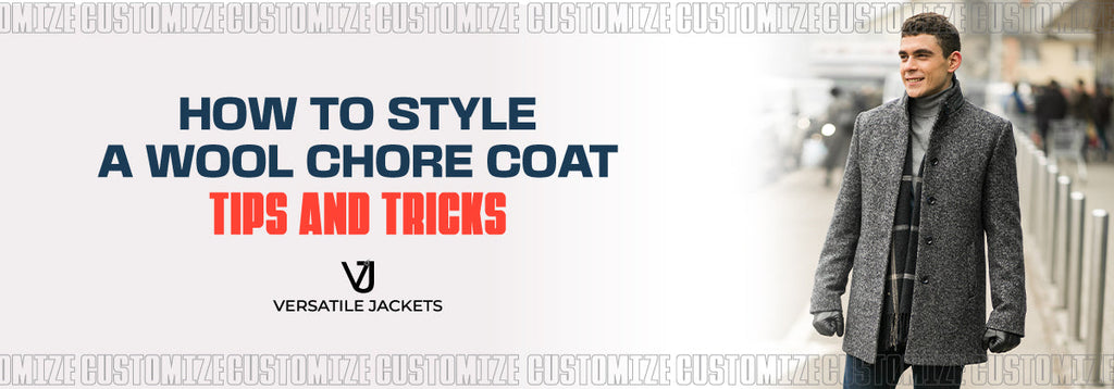 How to Style a Wool Chore Coat: Tips and Tricks